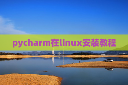 pycharm在linux安装教程 pycharm在linux安装教程